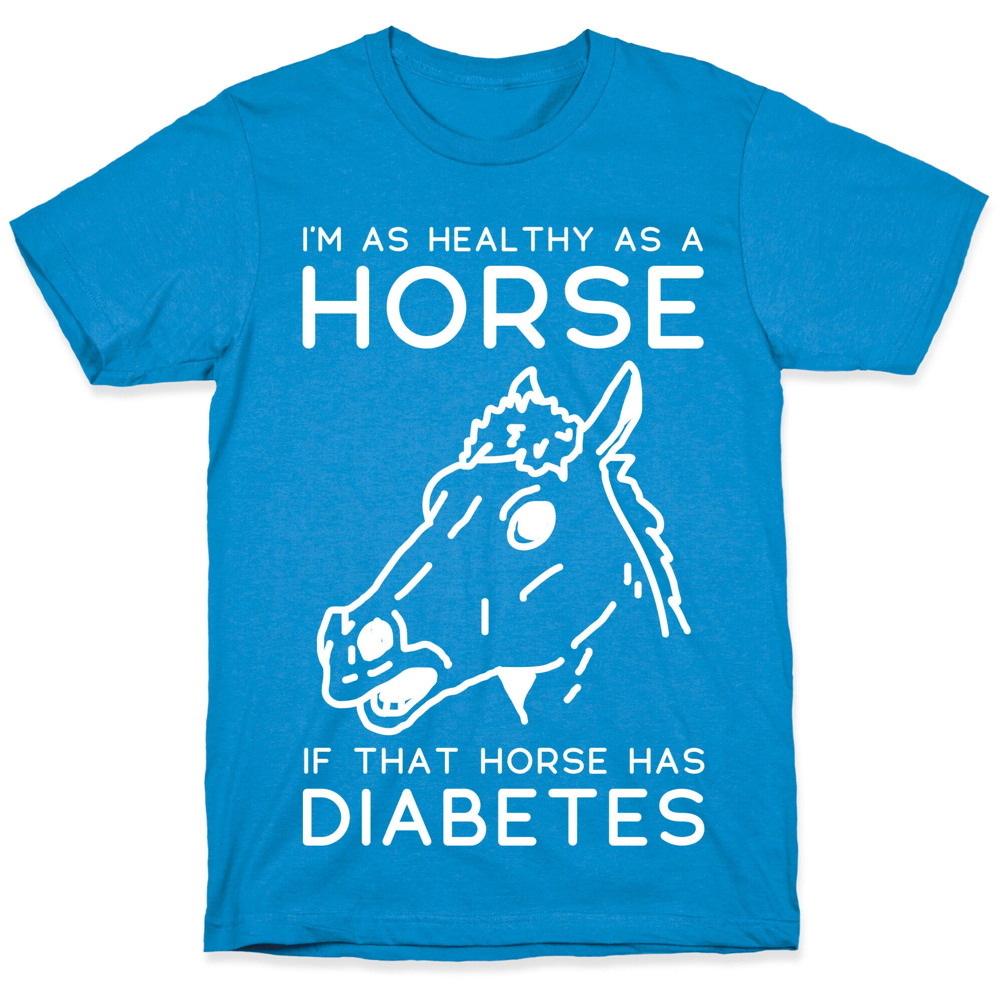 I'm as Healthy as a Horse T-Shirt